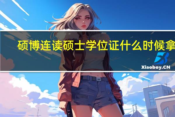 硕博连读硕士学位证什么时候拿到（硕博连读有硕士学位）