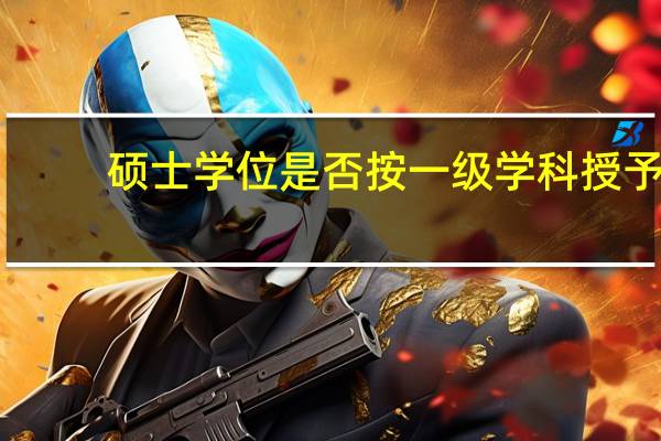 硕士学位是否按一级学科授予