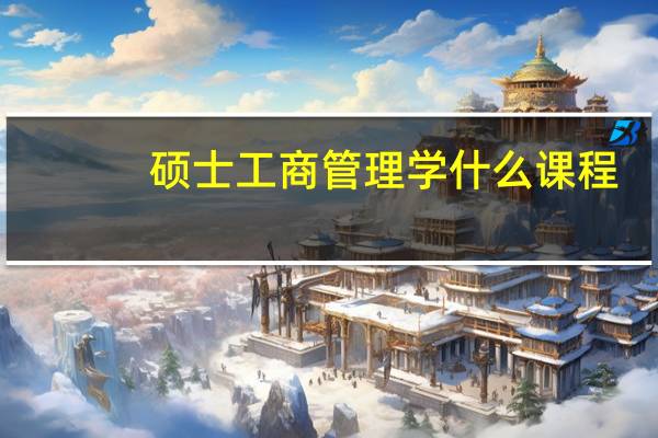 硕士工商管理学什么课程