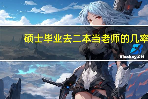 硕士毕业去二本当老师的几率