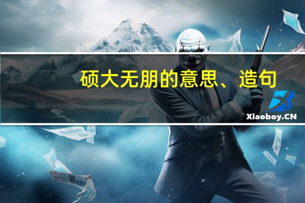 硕大无朋的意思、造句