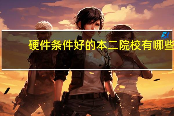 硬件条件好的本二院校有哪些