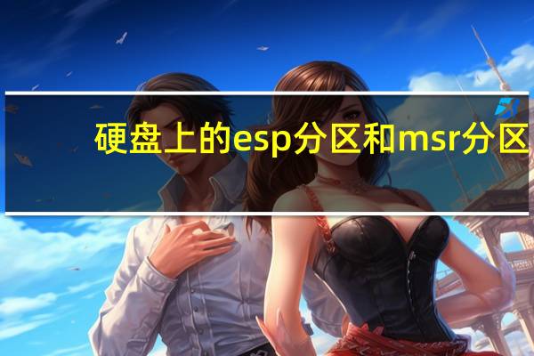 硬盘上的esp分区和msr分区（磁盘分区 esp分区和msr分区有什么用）