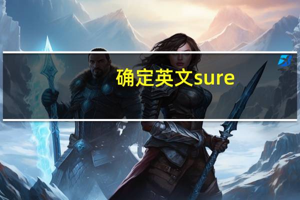 确定英文sure（确定英文）