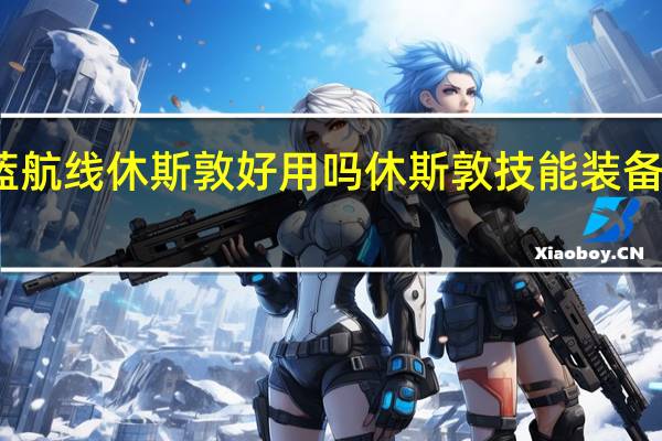 碧蓝航线休斯敦好用吗休斯敦技能装备搭配攻略