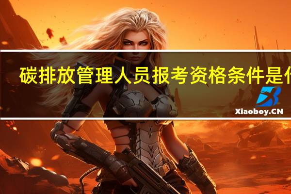 碳排放管理人员报考资格条件是什么