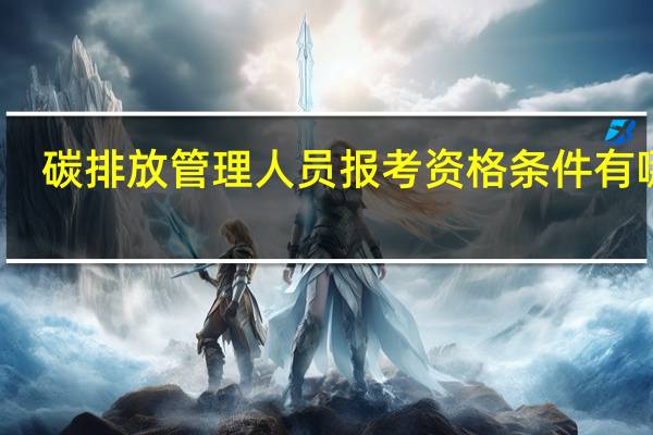 碳排放管理人员报考资格条件有哪些