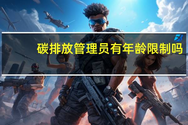 碳排放管理员有年龄限制吗