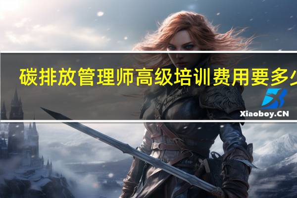 碳排放管理师高级培训费用要多少钱