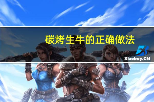 碳烤生牛的正确做法