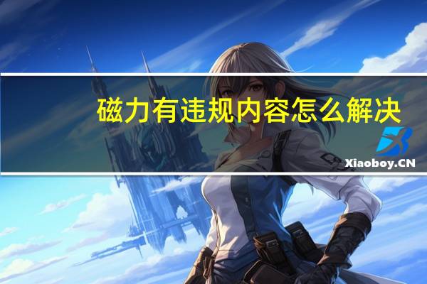 磁力有违规内容怎么解决（磁力链接都被封）