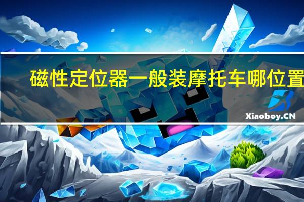 磁性定位器一般装摩托车哪位置呢（磁性定位器）