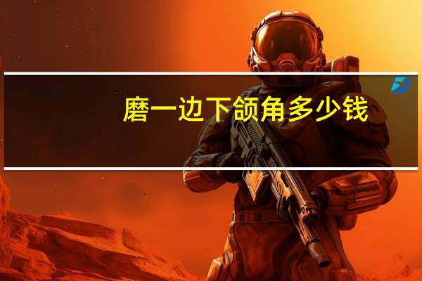 磨一边下颌角多少钱?下颌角磨骨整形安全吗