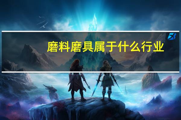 磨料磨具属于什么行业