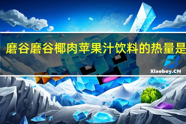 磨谷磨谷 椰肉苹果汁饮料的热量是多少