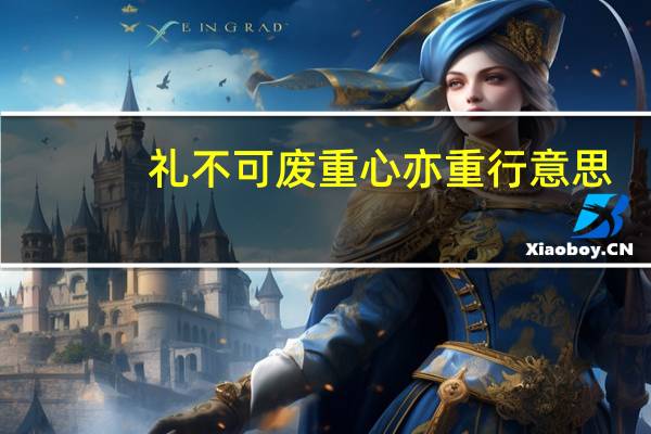 礼不可废重心亦重行意思