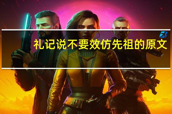 礼记说不要效仿先祖的原文