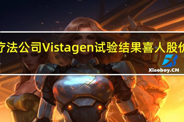 社交恐惧症疗法公司Vistagen试验结果喜人股价收盘飙涨超670%