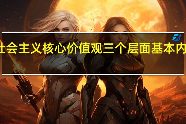 社会主义核心价值观三个层面基本内容包括