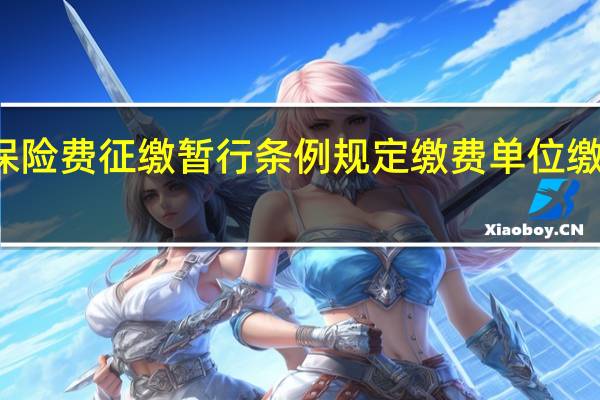 社会保险费征缴暂行条例规定缴费单位缴费个人应当