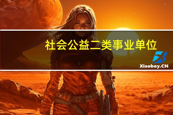 社会公益二类事业单位（公益二类事业单位名录）
