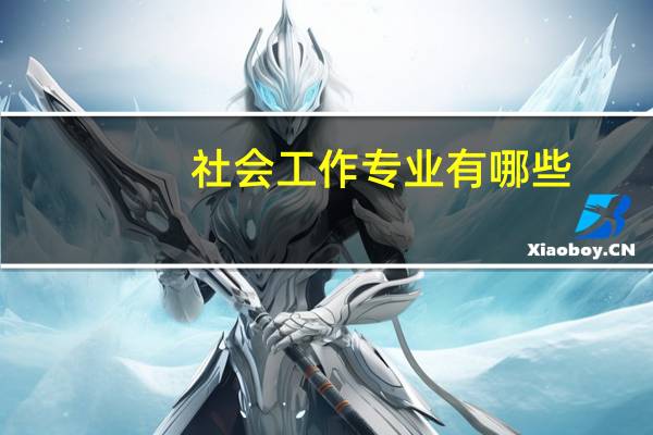社会工作专业有哪些