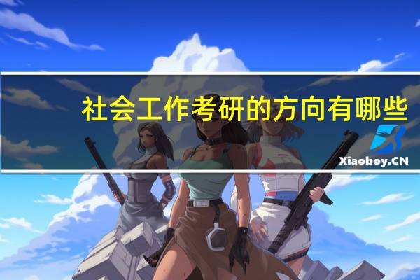 社会工作考研的方向有哪些？