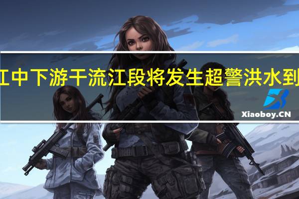 社会汉江中下游干流江段将发生超警洪水 到底什么情况嘞