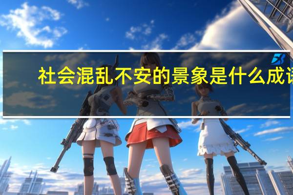 社会混乱不安的景象是什么成语