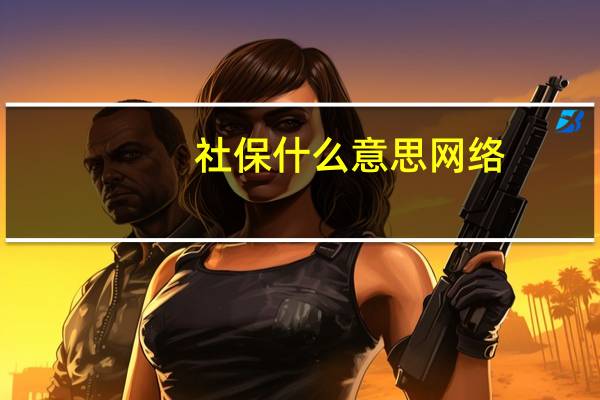 社保什么意思网络（社保什么意思）