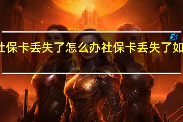 社保卡丢失了怎么办 社保卡丢失了如何处理