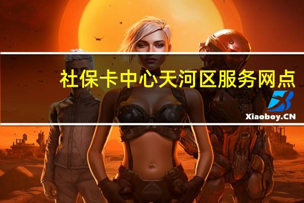 社保卡中心天河区服务网点