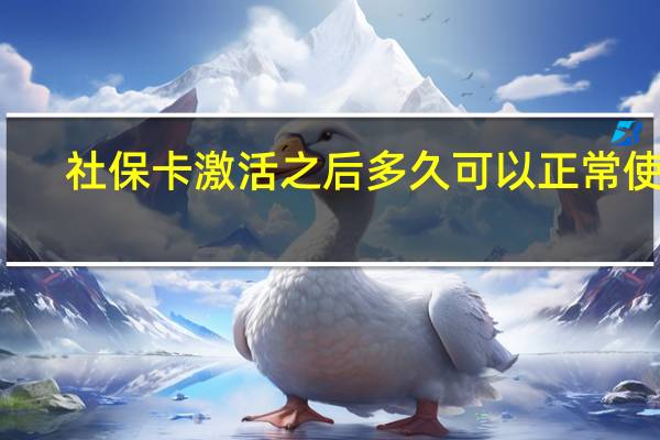 社保卡激活之后多久可以正常使用（社保卡激活）