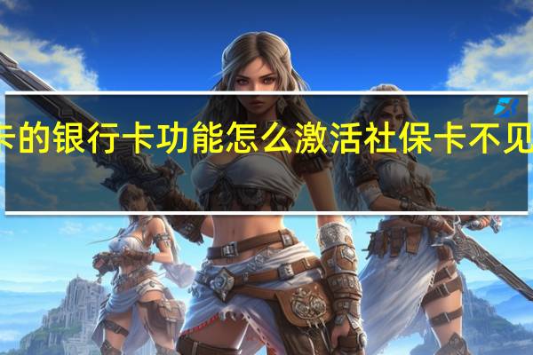 社保卡的银行卡功能怎么激活　社保卡不见了怎么补办