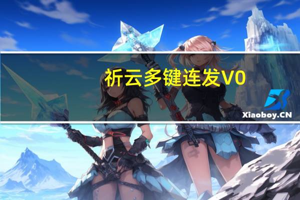 祈云多键连发 V0.3 绿色免费版（祈云多键连发 V0.3 绿色免费版功能简介）