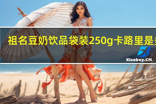 祖名 豆奶饮品 袋装250g卡路里是多少