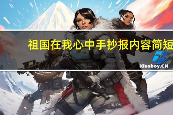 祖国在我心中手抄报内容简短