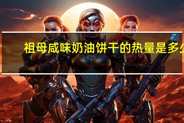 祖母 咸味奶油饼干的热量是多少
