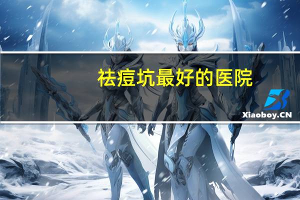 祛痘坑最好的医院，怎么永久填平痘坑凹洞