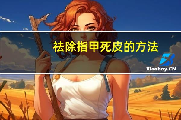 祛除指甲死皮的方法