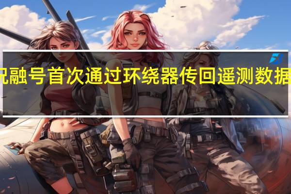 祝融号首次通过环绕器传回遥测数据 啥情况
