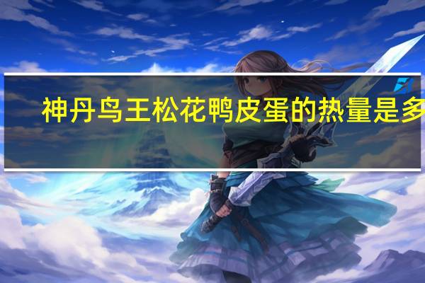神丹 鸟王松花鸭皮蛋的热量是多少