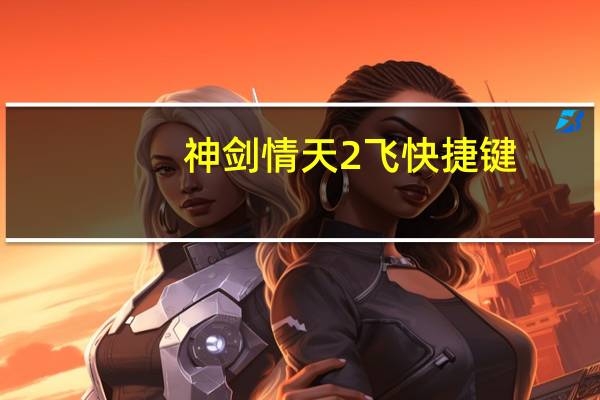 神剑情天2飞快捷键（《神剑情天2》必看秘籍）