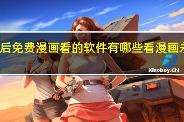 神厨狂后免费漫画看的软件有哪些 看漫画永久免费软件