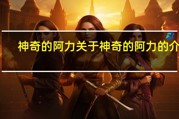 神奇的阿力 关于神奇的阿力的介绍
