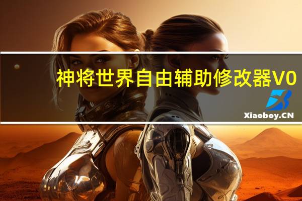 神将世界自由辅助修改器 V0.5 最新版（神将世界自由辅助修改器 V0.5 最新版功能简介）