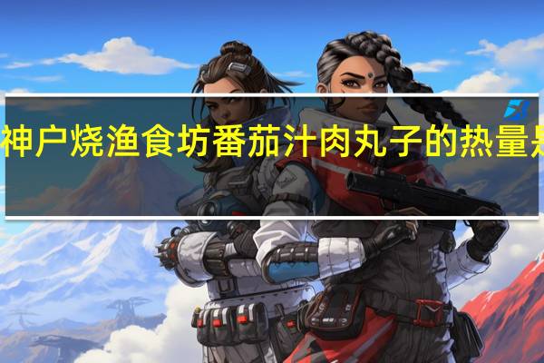 神户烧渔食坊 番茄汁肉丸子的热量是多少