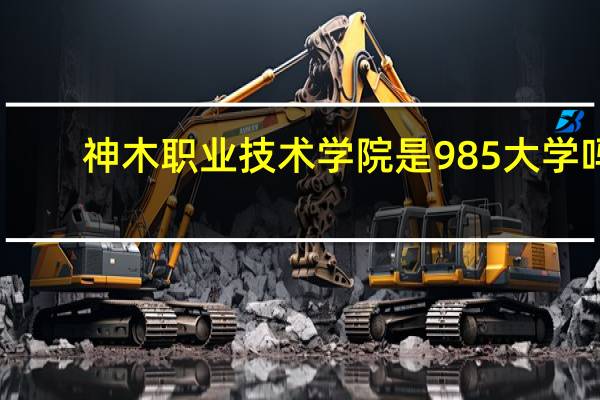 神木职业技术学院是985大学吗