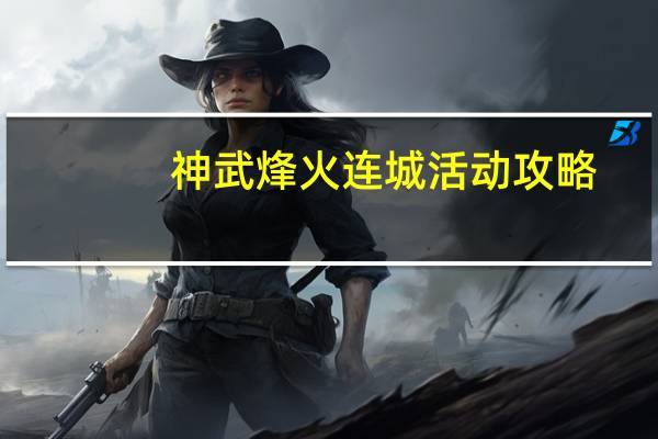 神武烽火连城活动攻略（神武烽火连城）