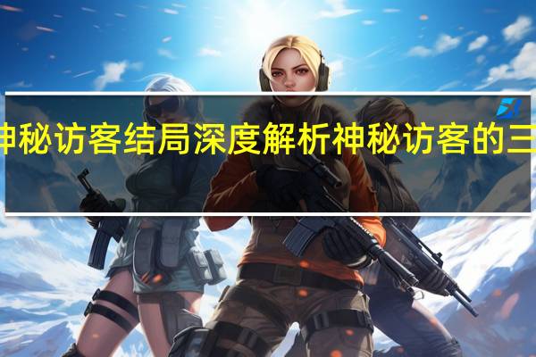 神秘访客结局深度解析 神秘访客的三个结局